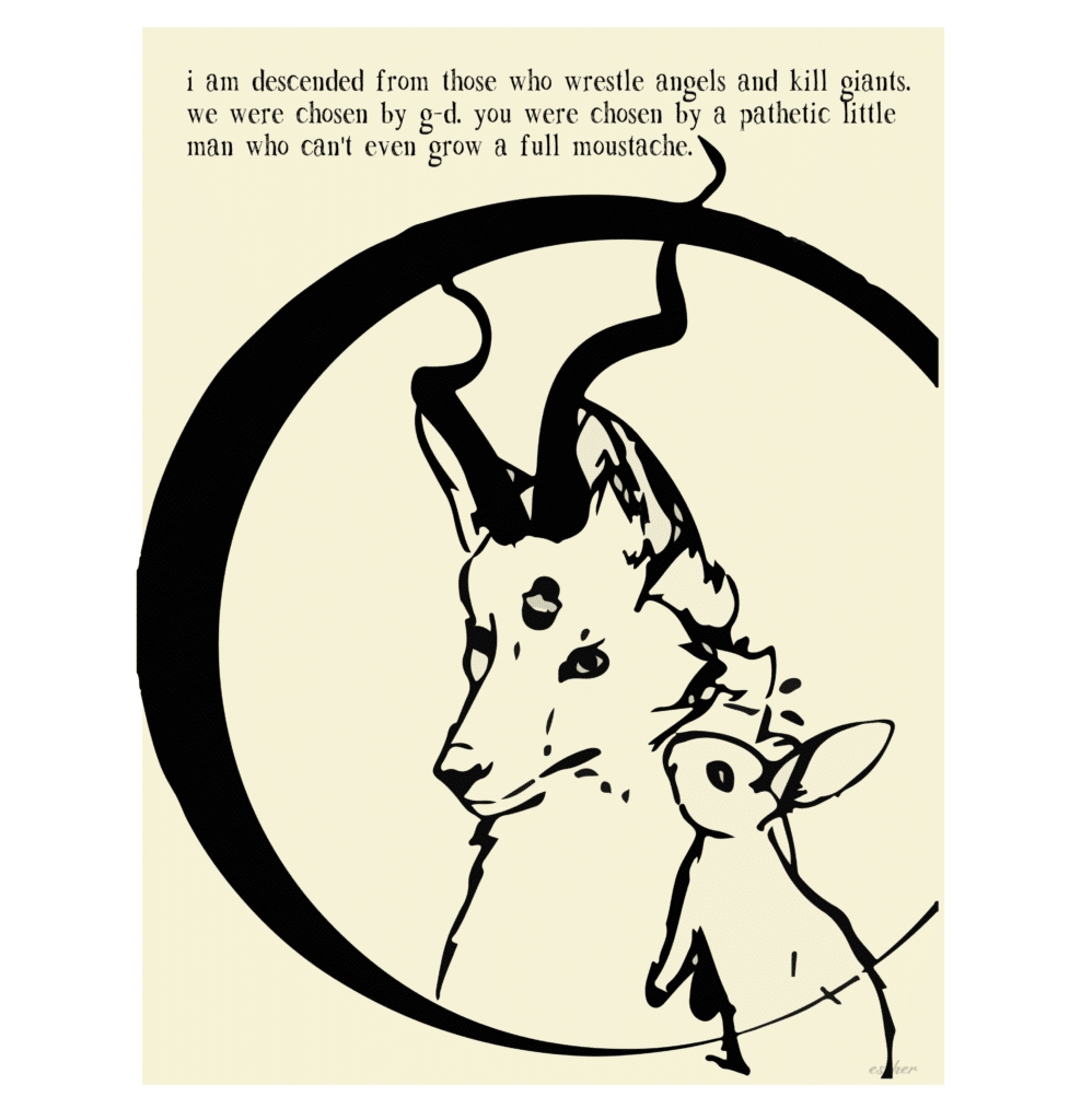 An illustration of a rabbit and a wolf-like animal with two twisted horns. The text above them reads, "I am descended from those who wrestle angels and kill giants. we were chosen by g-d. you were chosen by a pathetic little man who can't even grow a full moustache."